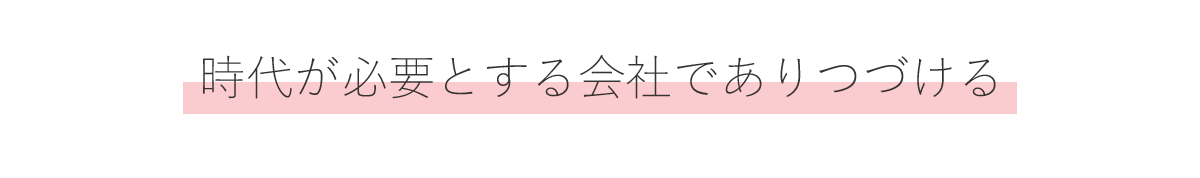 時代が必要とする会社でありつづける